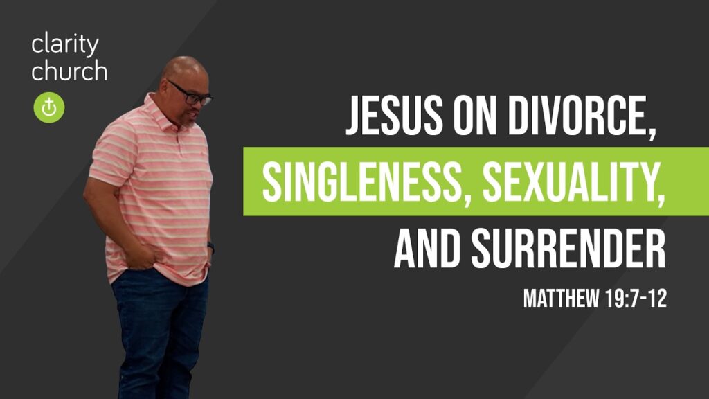 Matthew 19:7-12: Who Gets the Final Word? (Jesus on Divorce, Singleness, Sexuality, Surrender, and the Gospel)